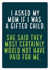 Funny Mothers Day Card - Mum - I Asked My Mum I Was A Gifted Child created by Electric Carp