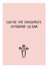 Cheeky Anniversary Card / Valentines Day Card - Husband - Flowers - You're My Favourite Husband So Far created by Have a Gander