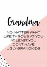 Funny Mothers Day Card - Grandma - No Matter What Life Throws At You At Least You Don't Have Ugly Grandkids created by Oh So Serendipity