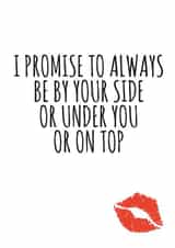 Cheeky Typography Anniversary Card / Valentines Day Card - I Promise To Always Be By Your Side Or Under You Or On Tp created by Banter King