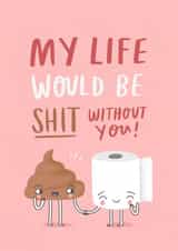 Funny Valentines Day Card - My Life Would Be Shit Without You created by Charly Clements