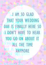 I am so glad that your wedding day is finally here - Funny wedding day card created by Lyndsey Jade
