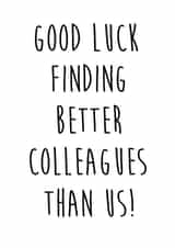 good luck finding better colleagues leaving card created by Bonnie Banter