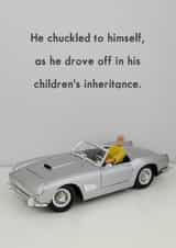 Funny Fathers Day Card / Birthday Card - Car - Inheritance - Jeffrey & Janice - He Chuckled To Himself As He Drove Off In His Children's Inheritance created by Bold & Bright Cards
