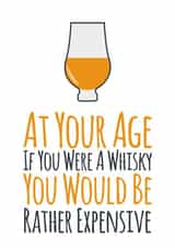 Funny And Cheeky Whisky Birthday Card - At Your Age, If You Were A Whisky You Would Be Rather Expensive created by Simon