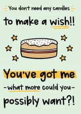 Cheeky Funny Birthday Card - You don't need any candles to make a wish!! You've got me what more could you possibly want?! created by The Laughing Sloth