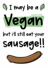 Rude Valentines Day Card - Vegan - I May Be Vegan But I'll Still Eat Your Sausage created by The Laughing Sloth