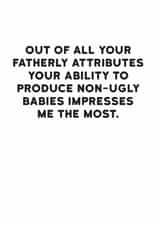 Funny Typography Father's Day Card - Dad - Your Ability To Produce Non-Ugly Babies Impresses Me The Most created by Holy Flaps