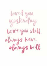 Heartfelt Valentines Day Card - Poem - Loved You Yesterday Love You Still Always Have Always Will created by Art + Ace Studio