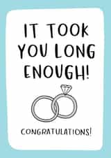 It took you long enough - Engagement card created by Nutmeg and Arlo