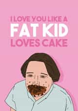 Funny Bruce Bogtrotter Anniversary Card / Valentines Day Card - Matilda - I Love You Like A Fat Kid Loves Cake created by Pedges Houseboat