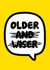 Cheeky Birthday Card - Older and Wiser - Speech Bubble created by Roisin Cafferty