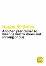 Cheeky Birthday Card - Getting Older - Another Year Closer To Wearing Velcro Shoes and Stinking of Piss created by Absolutely Bananas Co.
