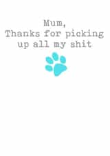 Funny Dog Mum Birthday / Mother's Day Card - Mum, Thanks For Picking Up All My Shit - Paw Print created by Filthy Sentiments