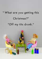 Rude - Funny - Friend - Off My Tits Drunk - Alcohol - What Are You Getting This Christmas - Christmas Card created by Bold & Bright Cards