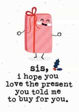 Funny - Picky - Bossy - Sis - Sister - I Hope You Love The Present You Told Me To Buy For You - Cute - Christmas Card created by Mrs Best Paper Co.