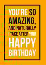 Happy birthday - you’re so amazing and naturally I take after you created by See-saw Cards