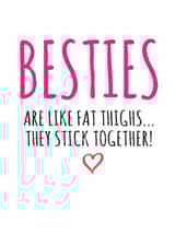 Funny Valentines Day Card - Friend - Besties Are Like Fat Thighs They Stick Together created by Banter King