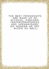 Friendship Card - Glitter - The Best Friendships Are Made Up Of: Alcohol, Sarcasm, Inappropriateness And Shenanigans created by Always Sparkle