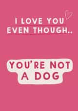 Funny cute Valentine / Anniversary card - love you even though you’re not a dog created by Giddy Kipper