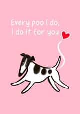 Funny Valentines Day - Dog Poo - Every Poo I Do I Do It For You created by Tessa Cheung