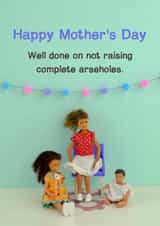 Funny Mothers Day Card - Mum - Well Done On Not Raising Complete Arseholes created by Bold & Bright Cards