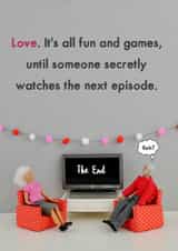 Funny Anniversary Card / Valentines Day Card - Love Is All Fun And Games Until Someone Secretly Watches The Next Episode created by Bold & Bright Cards