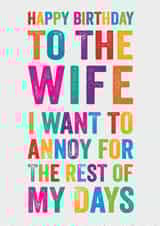 Funny Birthday Card - Wife - To The Wife I Want To Annoy For The Rest of My Days created by Brainbox Candy