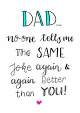 Funny Birthday Card - Dad - No One Tells Me The Same Joke Again And Again Better Than You created by Emma Riches - Emma Riches Art