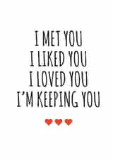 Cute Typography Anniversary Card / Valentines Day Card - Hearts - I Met You I Liked You I Loved You Im Keeping You created by Banter King