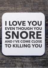 Funny Snoring Valentines Day Card / Anniversary Card - I Love You Even Though You Snore And I've Come Close To Killing You created by CreatedbyMe Sean