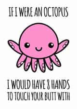 Funny Anniversary Card / Valentines Day Card - Octopus - If I Were An Octopus I Would Have 8 Hands To Touch Your Butt With created by Tom Spencer