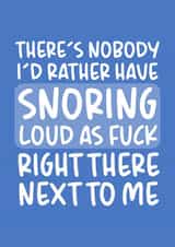 Funny Valentines Day Card - Snoring - There's Nobody I'd Rather Have Snoring Loud As Fuck Right There Next To Me created by Brogan Thomas