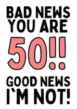 BAD NEWS YOU ARE 50!! GOOD NEWS I'M NOT! created by Original Fox Cards
