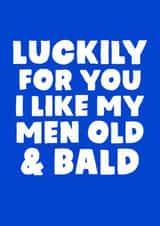 Cheeky Typography Anniversary Card - Luckily For You I Like My Men Old & Bald created by Studio Doodles