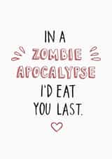 Funny Valentines Day Card - Zombie - In A Zombie Apocalypse I'd Eat You Last created by Carla Letters