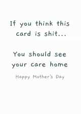 care home shit Mothers Day Card 14483 created by Picardso