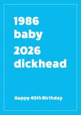 Rude Birthday Card - 40th - 1986 Baby 2026 Dickhead created by Cookie Design