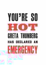 Funny Valentines Day Card - Climate Change - Greta Thunberg - You're So Hot Greta Thunberg Has Declared An Emergency created by Of Life & Lemons Ltd.