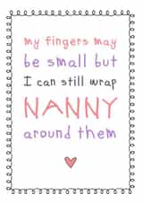 Cute Mothers Day Card - Nanny - My Fingers May Be Small But I Can Still Wrap Nanny Around Them created by Cloud 9 Design