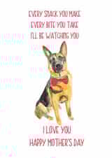 Funny Mothers Day Card - Mum - Dog - Every Snack You Make Every Bite You Take I'll Be Watching You created by Sarah Maddox