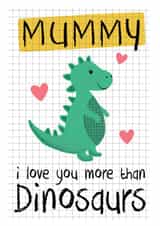 Mothers Day Card - Mummy - Dinosaur - Mummy I Love You More Than Dinosaurs created by Mad Philomena