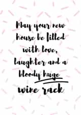 Funny Typography New Home Card - Wine - May Your New House Be Filled With Love Laughter And A Bloody Huge Wine Rack created by original fox designs