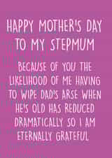 Cheeky Mothers Day Card - Step Mum - The Likelihood Of Having To Wipe Dad's Arse When He's Old Has Reduced Dramatically created by Pack a Punch Designs