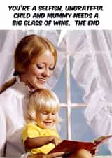 Funny Mothers Day Card - Mummy - Retro - You're A Selfish Ungrateful Child And Mummy Needs A Big Glass Of Wine created by Dean Morris Cards