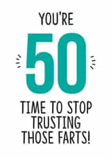 50 - Time To Stop Trusting Those Farts - Funny Birthday Card created by TeHe Gifts