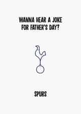 Tottenham Hotspur Father's Day Card - Wanna Hear A Father's Day Joke? - Spurs created by Rishi