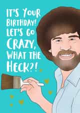 Funny Birthday Card - Bob Ross - It's Your Birthday! Let's Go Crazy, What The Heck?! created by Hey Huns It's Nicole