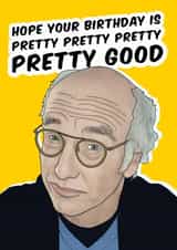 Funny Birthday Card - Curb Your Enthusiasm - Pretty Good created by Bonne Nouvelle