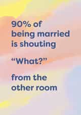 Funny marriage statistic card - 90% is shouting 'what' from the other room? created by Cath Tate Cards